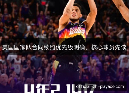 美国国家队合同续约优先级明确，核心球员先谈